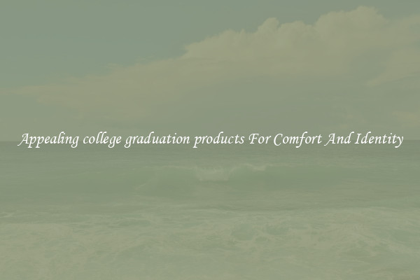 Appealing college graduation products For Comfort And Identity