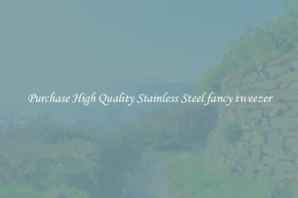 Purchase High Quality Stainless Steel fancy tweezer