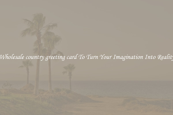 Wholesale country greeting card To Turn Your Imagination Into Reality