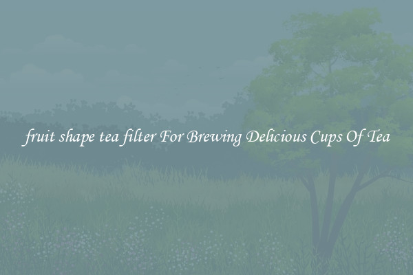 fruit shape tea filter For Brewing Delicious Cups Of Tea