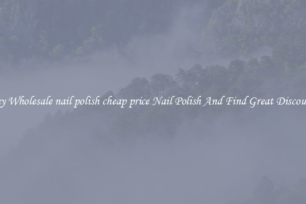 Buy Wholesale nail polish cheap price Nail Polish And Find Great Discounts