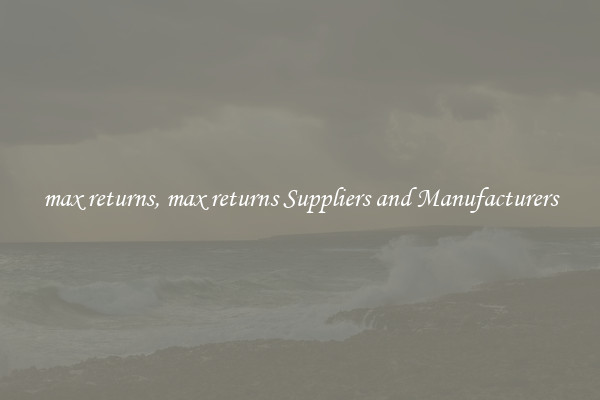 max returns, max returns Suppliers and Manufacturers