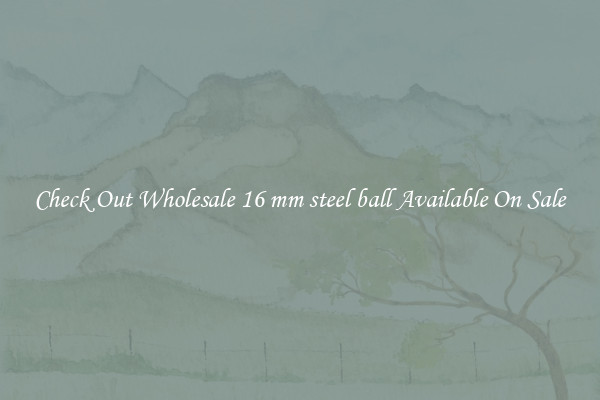 Check Out Wholesale 16 mm steel ball Available On Sale