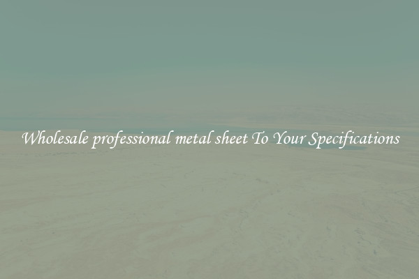 Wholesale professional metal sheet To Your Specifications