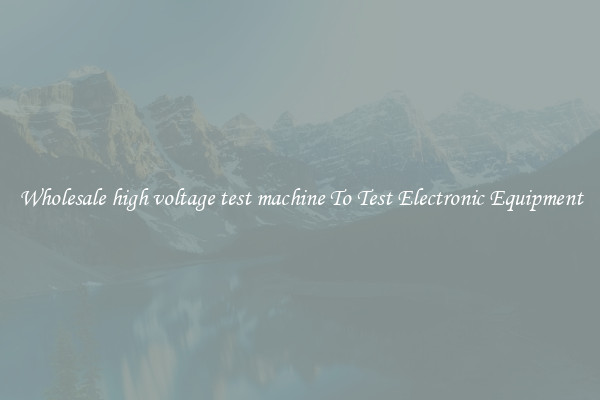 Wholesale high voltage test machine To Test Electronic Equipment
