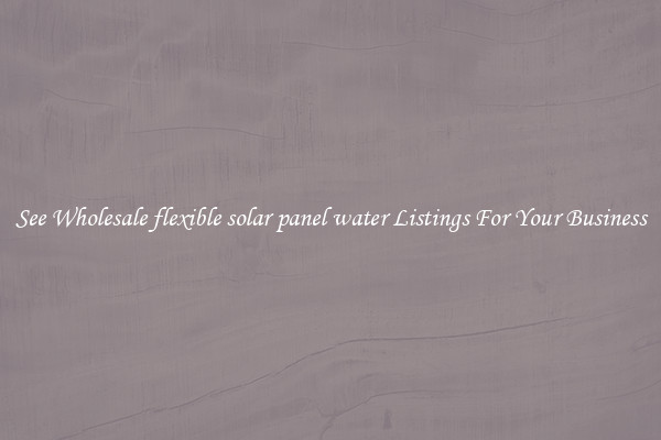 See Wholesale flexible solar panel water Listings For Your Business