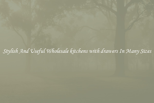 Stylish And Useful Wholesale kitchens with drawers In Many Sizes