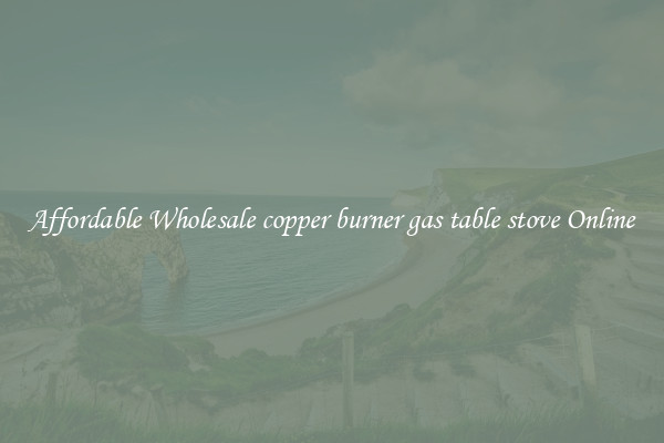 Affordable Wholesale copper burner gas table stove Online