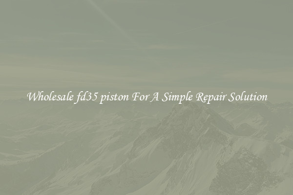Wholesale fd35 piston For A Simple Repair Solution