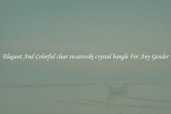 Elegant And Colorful clear swarovski crystal bangle For Any Gender