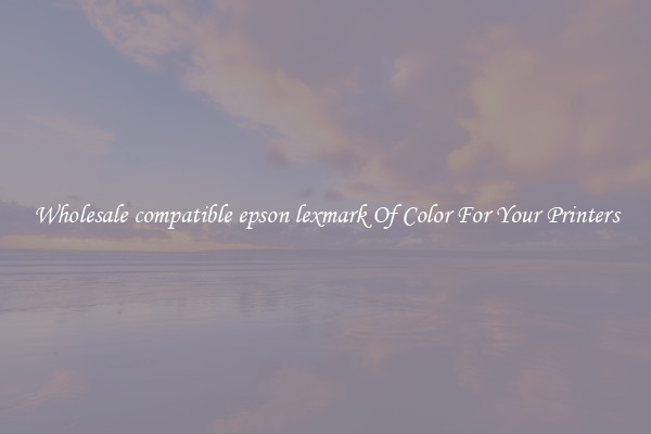Wholesale compatible epson lexmark Of Color For Your Printers