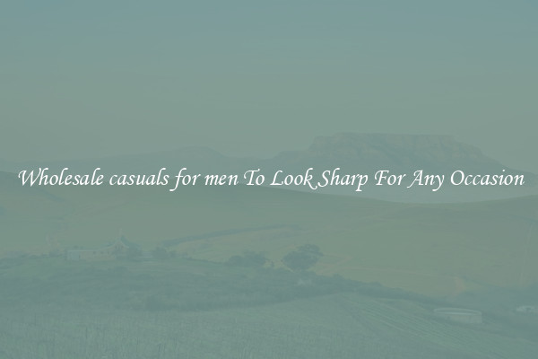Wholesale casuals for men To Look Sharp For Any Occasion