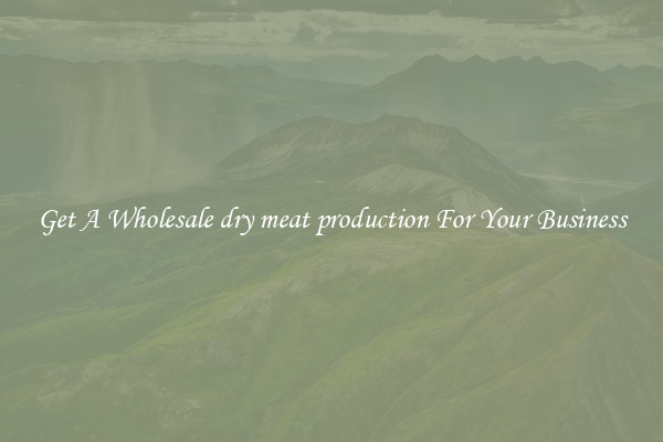 Get A Wholesale dry meat production For Your Business