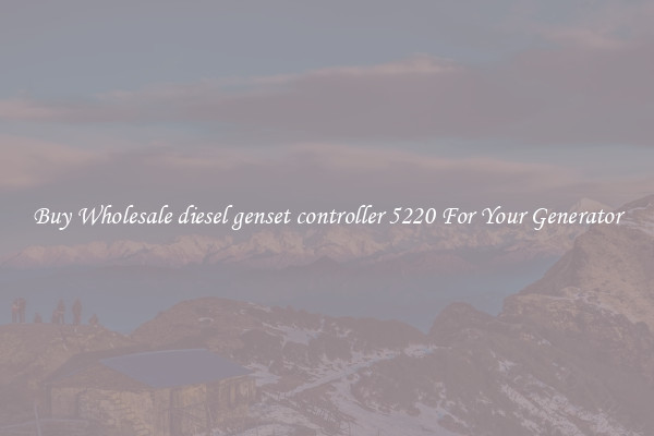 Buy Wholesale diesel genset controller 5220 For Your Generator