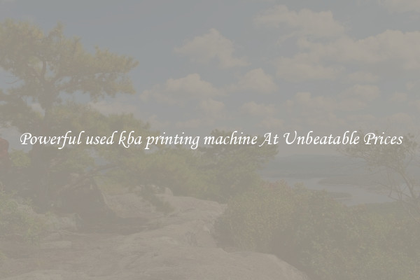 Powerful used kba printing machine At Unbeatable Prices