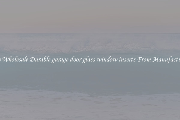 Buy Wholesale Durable garage door glass window inserts From Manufacturers