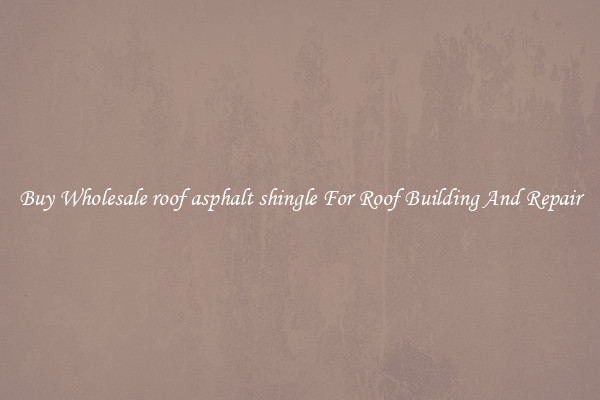Buy Wholesale roof asphalt shingle For Roof Building And Repair