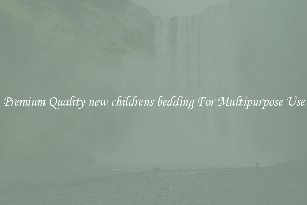Premium Quality new childrens bedding For Multipurpose Use