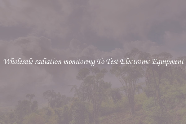 Wholesale radiation monitoring To Test Electronic Equipment