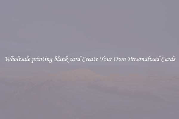 Wholesale printing blank card Create Your Own Personalized Cards