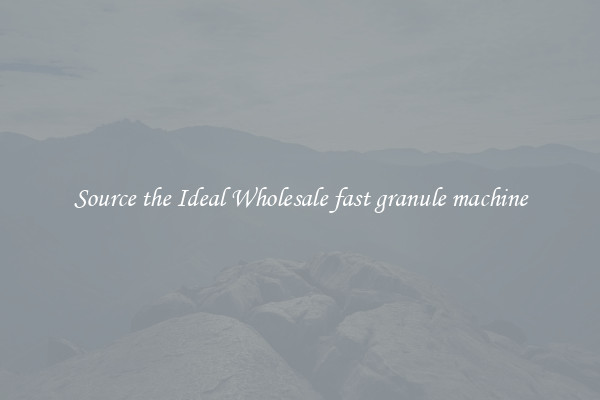 Source the Ideal Wholesale fast granule machine