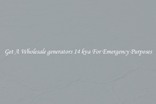 Get A Wholesale generators 14 kva For Emergency Purposes