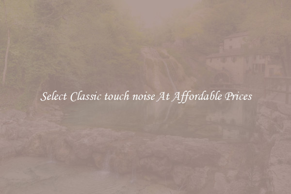 Select Classic touch noise At Affordable Prices