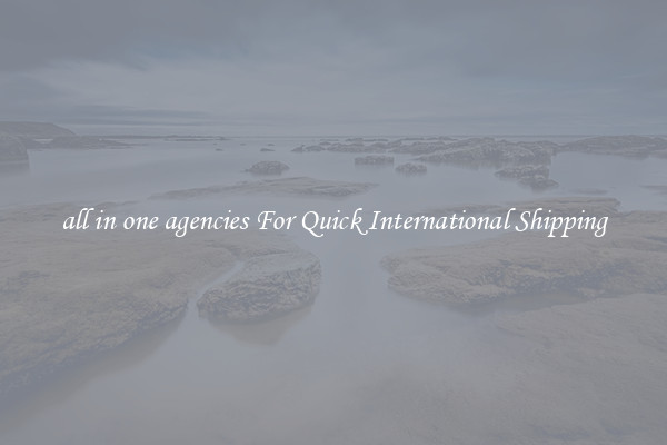 all in one agencies For Quick International Shipping