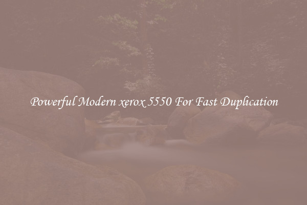 Powerful Modern xerox 5550 For Fast Duplication