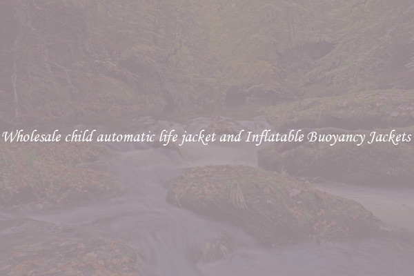 Wholesale child automatic life jacket and Inflatable Buoyancy Jackets 