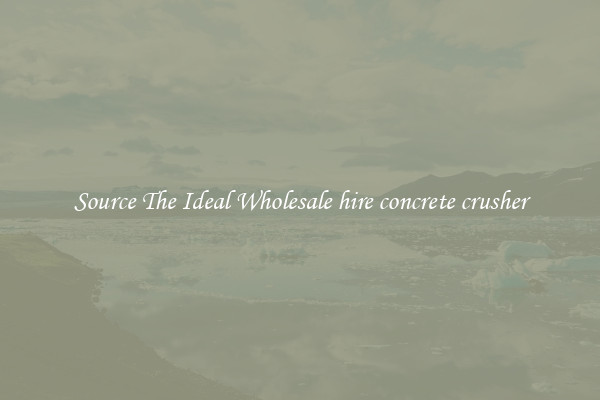 Source The Ideal Wholesale hire concrete crusher
