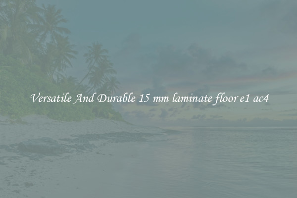 Versatile And Durable 15 mm laminate floor e1 ac4