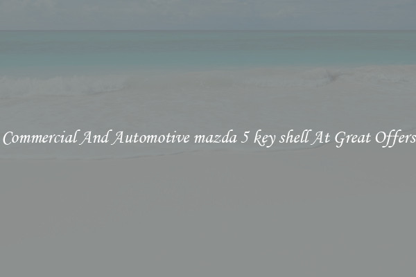 Commercial And Automotive mazda 5 key shell At Great Offers