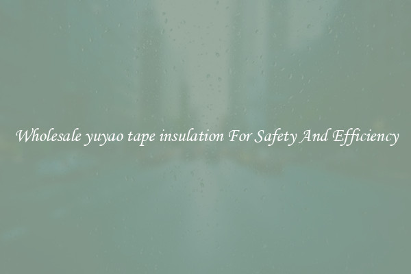 Wholesale yuyao tape insulation For Safety And Efficiency