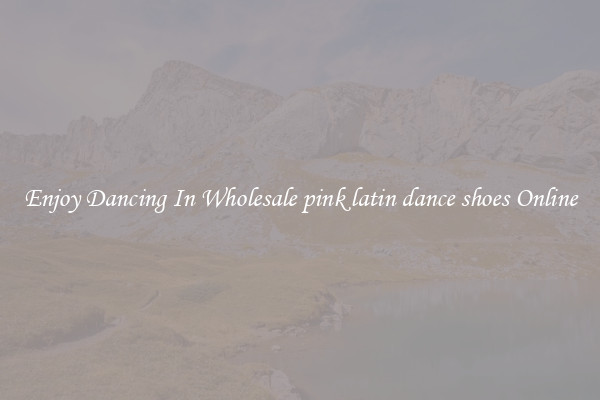 Enjoy Dancing In Wholesale pink latin dance shoes Online