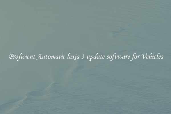 Proficient Automatic lexia 3 update software for Vehicles