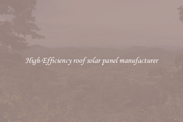 High-Efficiency roof solar panel manufacturer