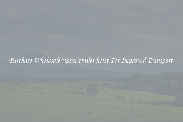 Purchase Wholesale tipper trailer hoist For Improved Transport 