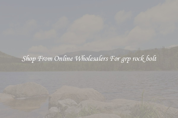 Shop From Online Wholesalers For grp rock bolt