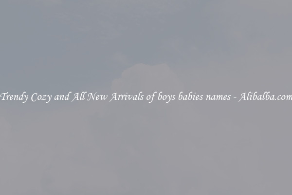 Trendy Cozy and All New Arrivals of boys babies names - Alibalba.com