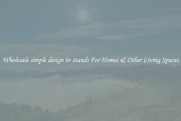 Wholesale simple design tv stands For Homes & Other Living Spaces
