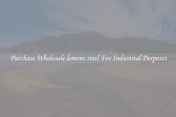 Purchase Wholesale lemons steel For Industrial Purposes