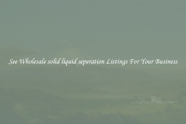 See Wholesale solid liquid seperation Listings For Your Business