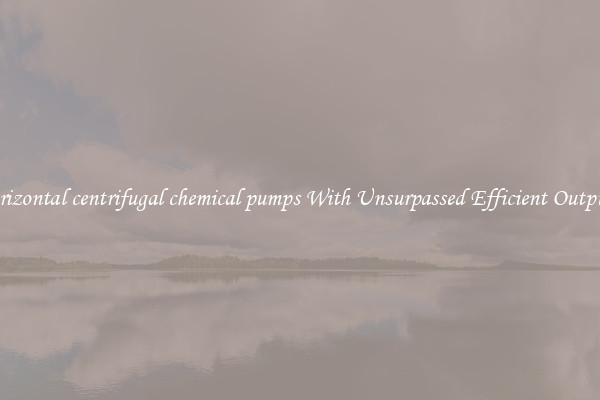 horizontal centrifugal chemical pumps With Unsurpassed Efficient Outputs
