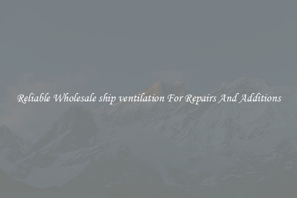Reliable Wholesale ship ventilation For Repairs And Additions