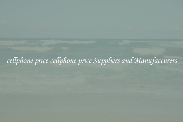cellphone price cellphone price Suppliers and Manufacturers