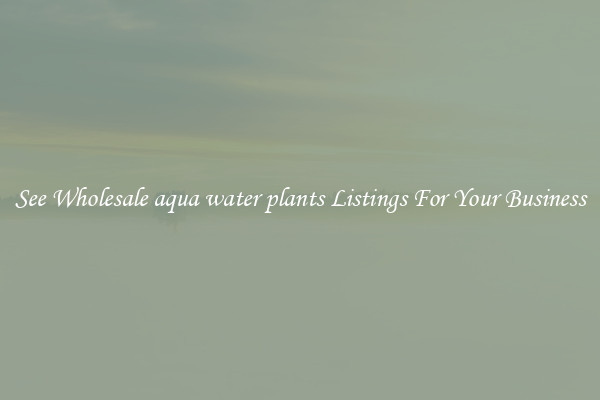 See Wholesale aqua water plants Listings For Your Business
