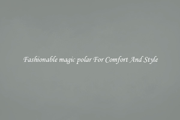 Fashionable magic polar For Comfort And Style