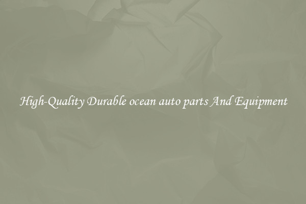 High-Quality Durable ocean auto parts And Equipment