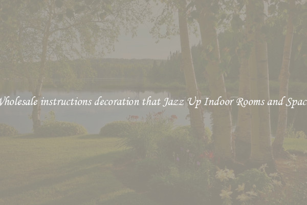 Wholesale instructions decoration that Jazz Up Indoor Rooms and Spaces